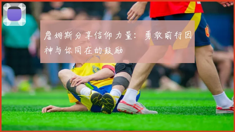 詹姆斯分享信仰力量：勇敢前行因神与你同在的鼓励