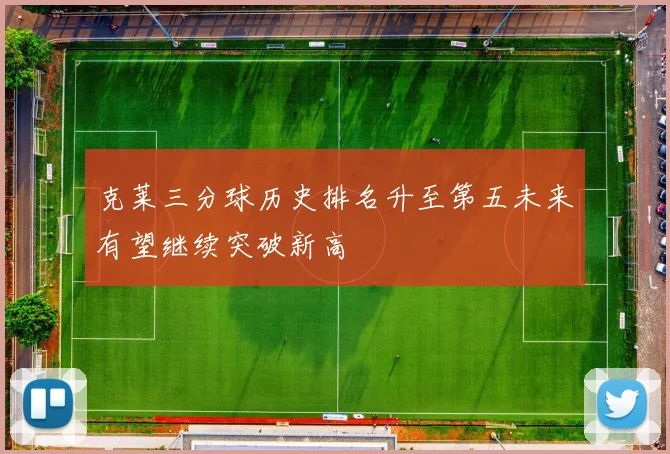 克莱三分球历史排名升至第五未来有望继续突破新高